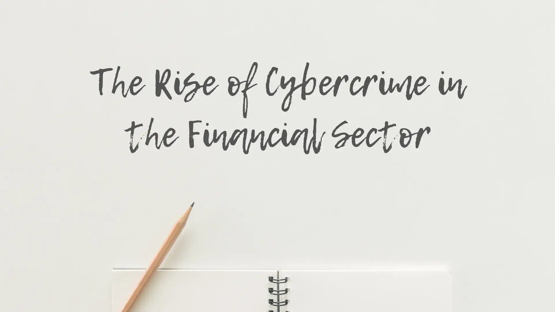 The Rise of Cybercrime in the Financial Sector Featured Image WEBP