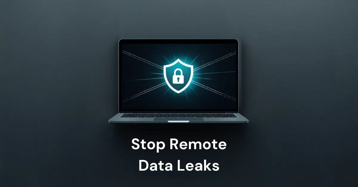 Stop Remote Workers from Exposing Company Data