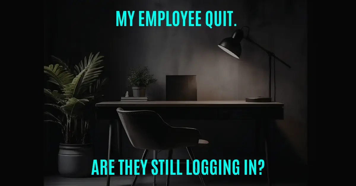 My Employee Quit - Are They Still Logging In Blog Post Feature Image WEBP